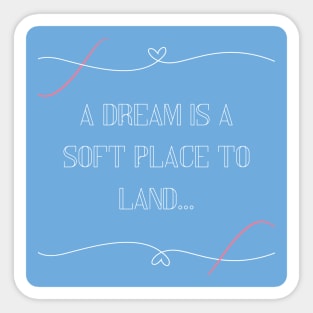 A dream is a soft place to land Sticker